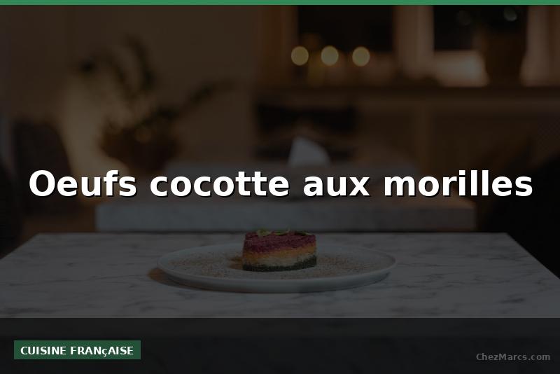 Oeufs cocotte aux morilles
