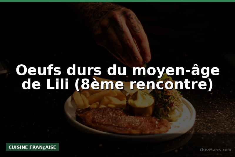 Oeufs durs du moyen-âge de Lili (8ème rencontre)