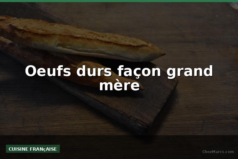 Oeufs durs façon grand mère
