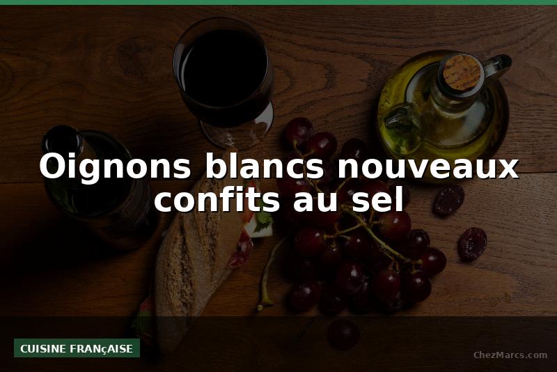 Oignons blancs nouveaux confits au sel