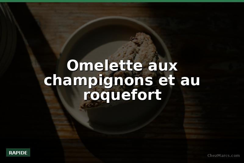 Omelette aux champignons et au roquefort
