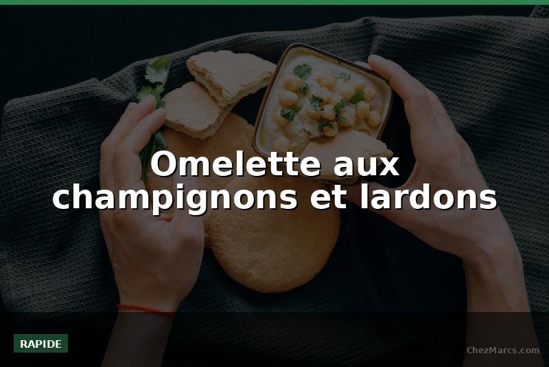 Omelette aux champignons et lardons
