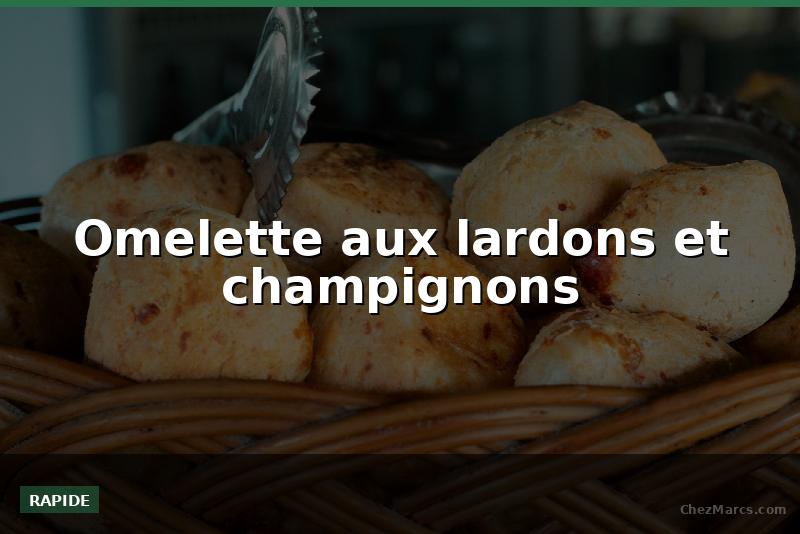 Omelette aux lardons et champignons
