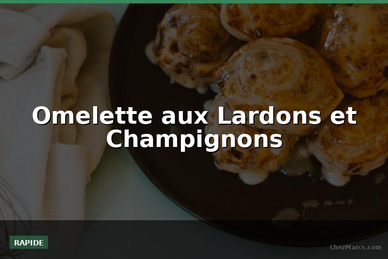 Omelette aux Lardons et Champignons