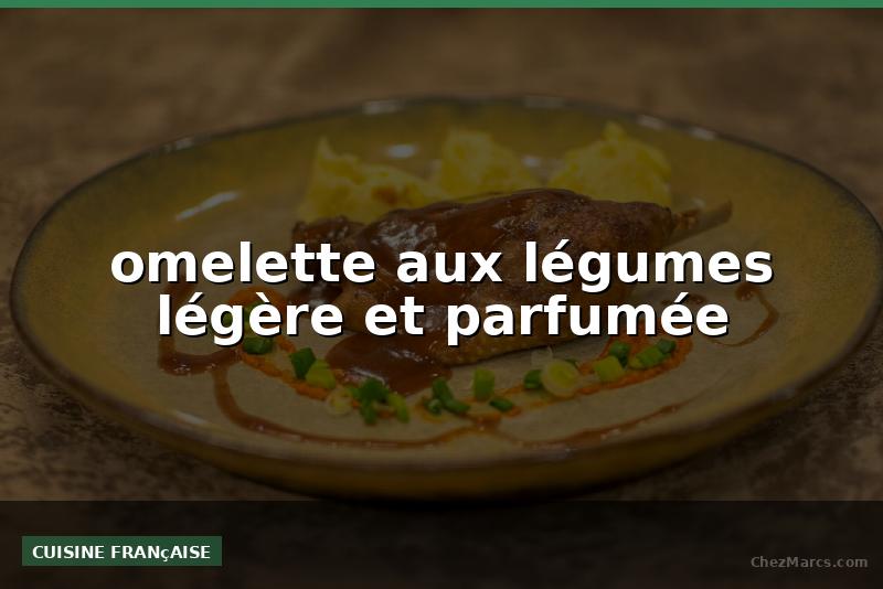 omelette aux légumes légère et parfumée