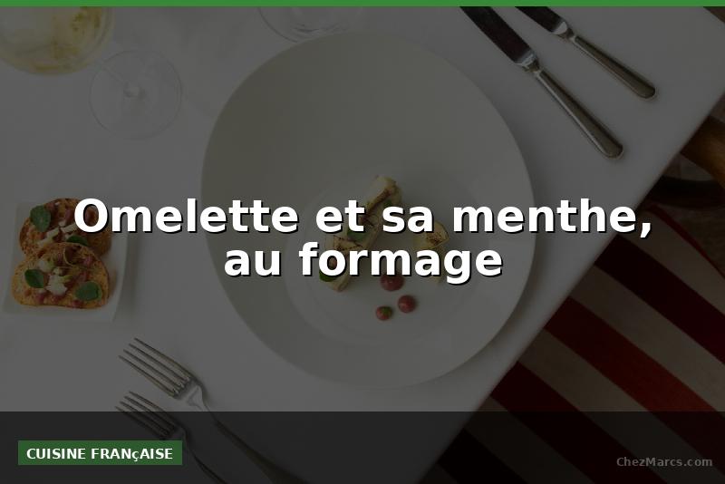 Omelette et sa menthe, au formage