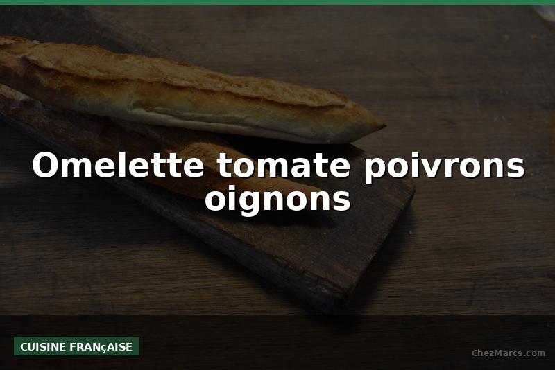 Omelette tomate poivrons oignons