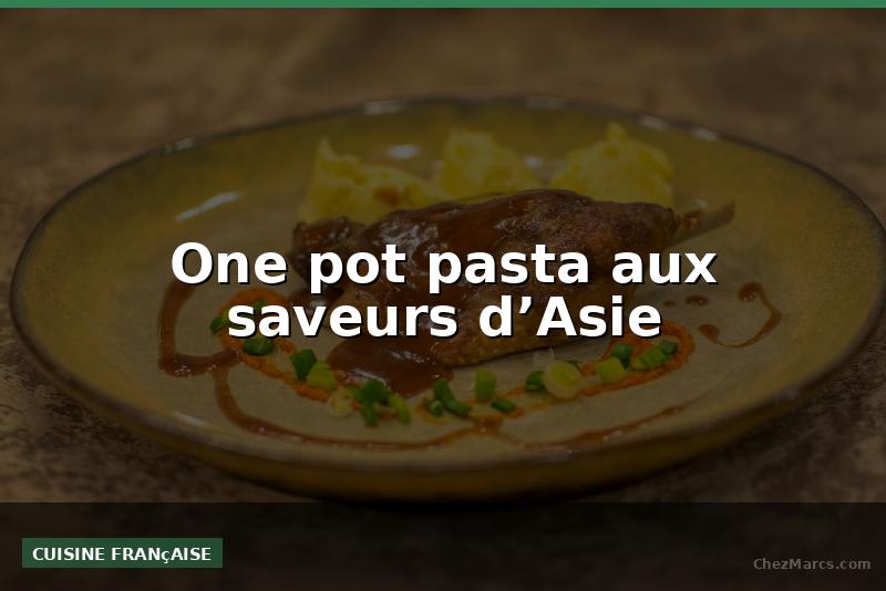 One pot pasta aux saveurs d’Asie