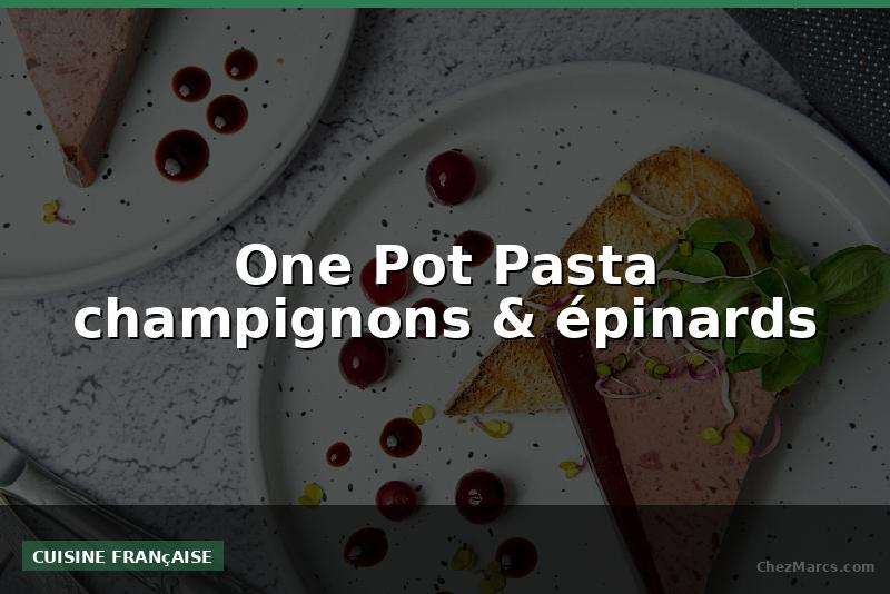 One Pot Pasta champignons & épinards