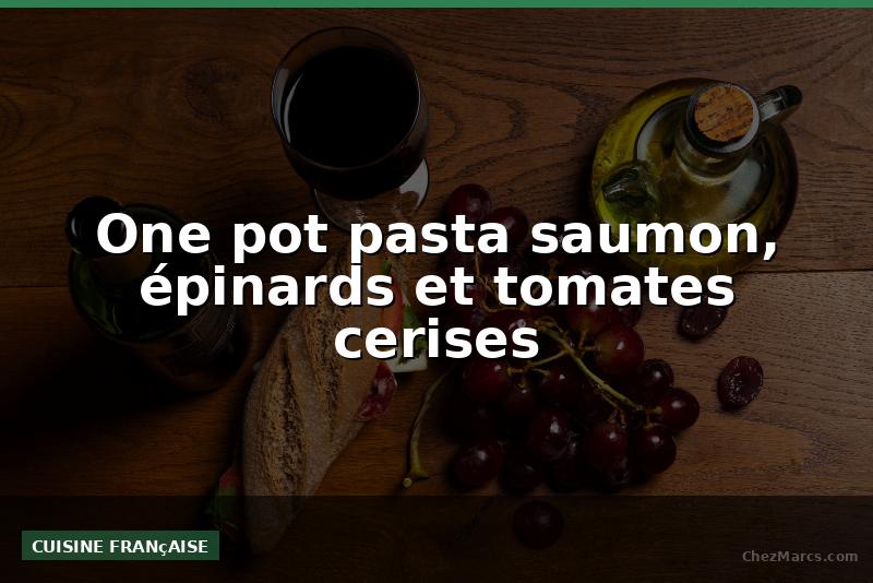 One pot pasta saumon, épinards et tomates cerises