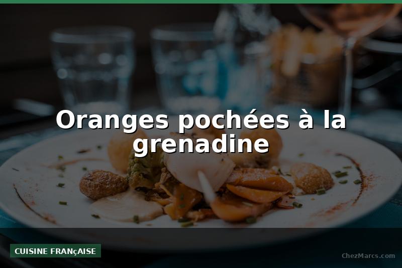 Oranges pochées à la grenadine