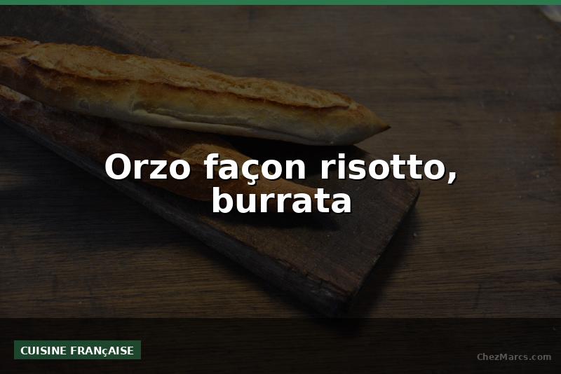 Orzo façon risotto, burrata