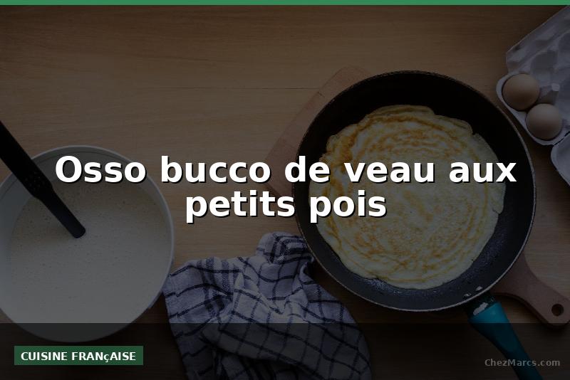 Osso bucco de veau aux petits pois