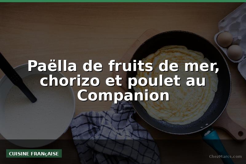 Paëlla de fruits de mer, chorizo et poulet au Companion