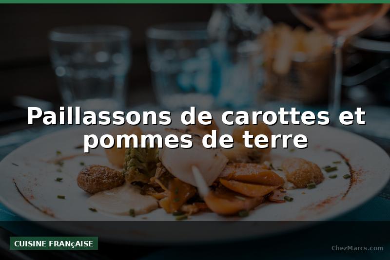 Paillassons de carottes et pommes de terre