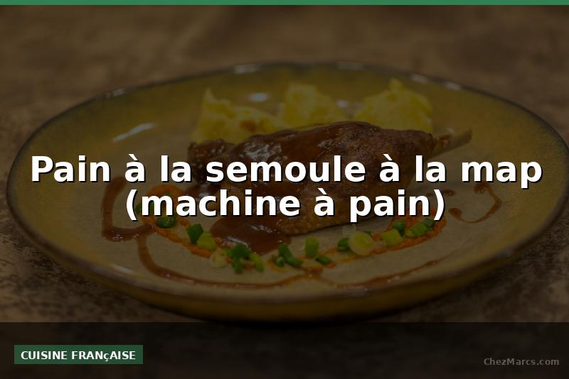 Pain à la semoule à la map (machine à pain)