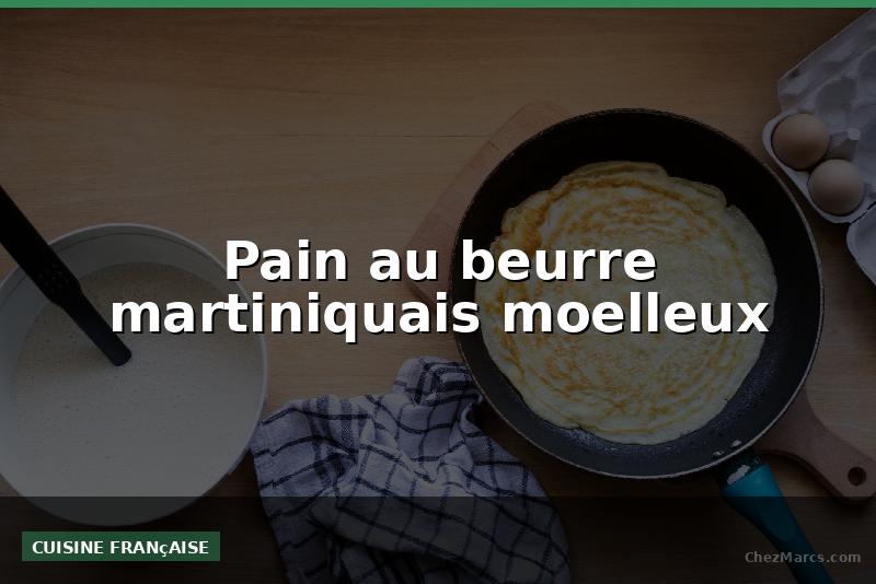 Pain au beurre martiniquais moelleux