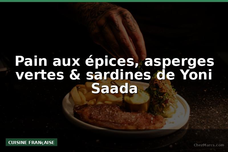 Pain aux épices, asperges vertes & sardines de Yoni Saada