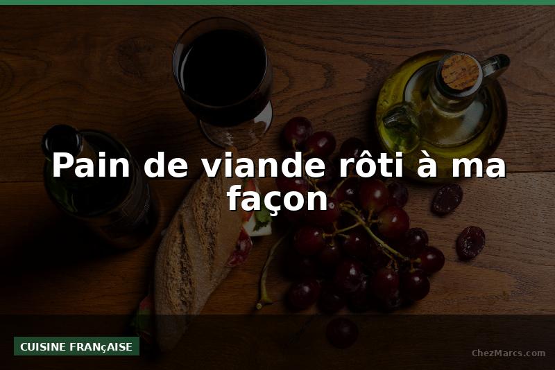 Pain de viande rôti à ma façon