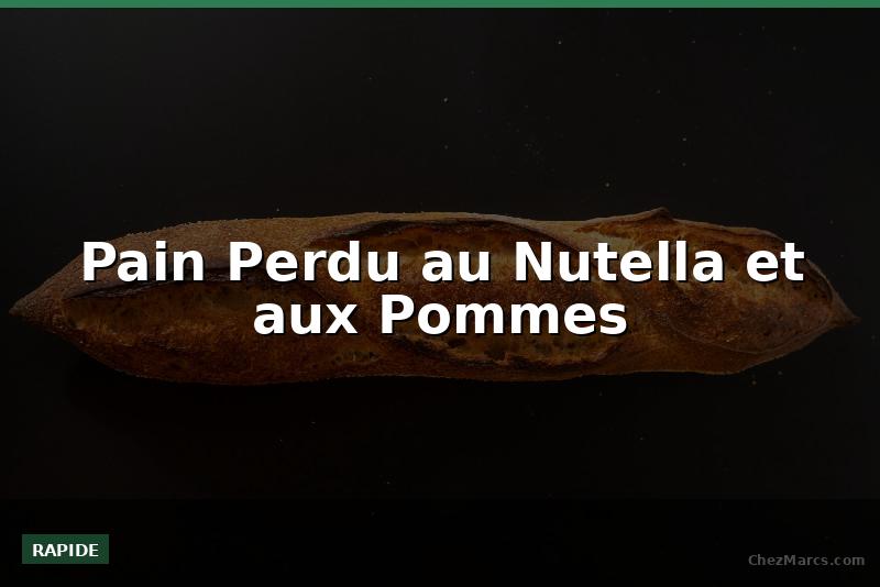 Pain Perdu au Nutella et aux Pommes