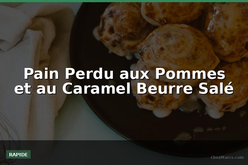 Pain Perdu aux Pommes et au Caramel Beurre Salé