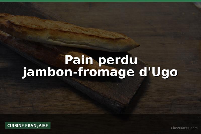 Pain perdu jambon-fromage d'Ugo