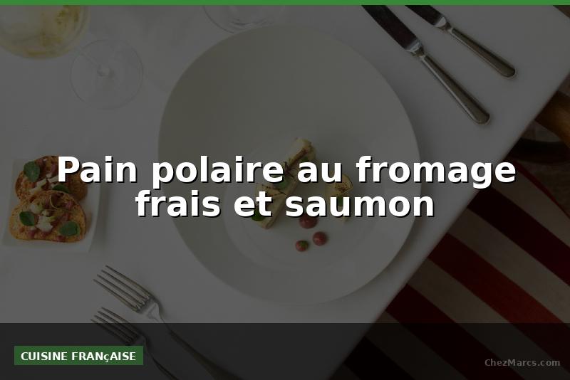 Pain polaire au fromage frais et saumon