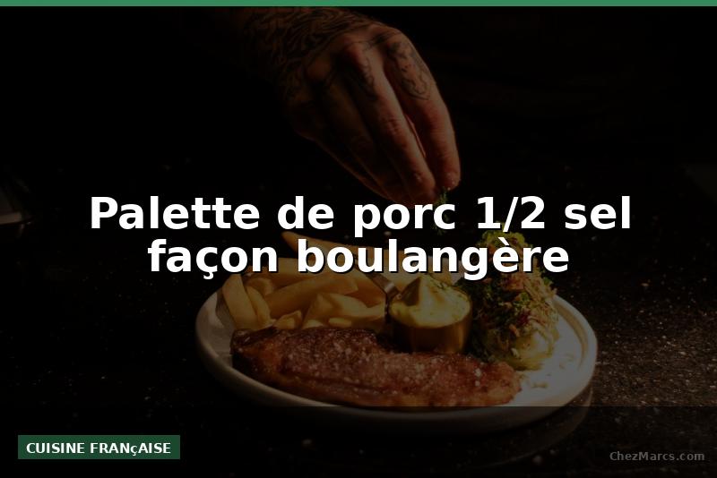 Palette de porc 1/2 sel façon boulangère
