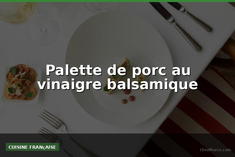 Palette de porc au vinaigre balsamique