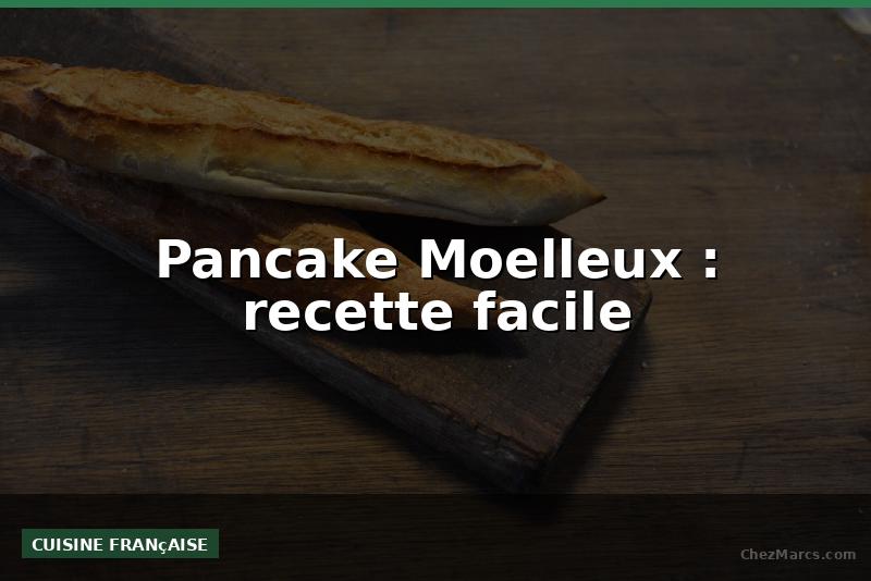 Pancake Moelleux : recette facile