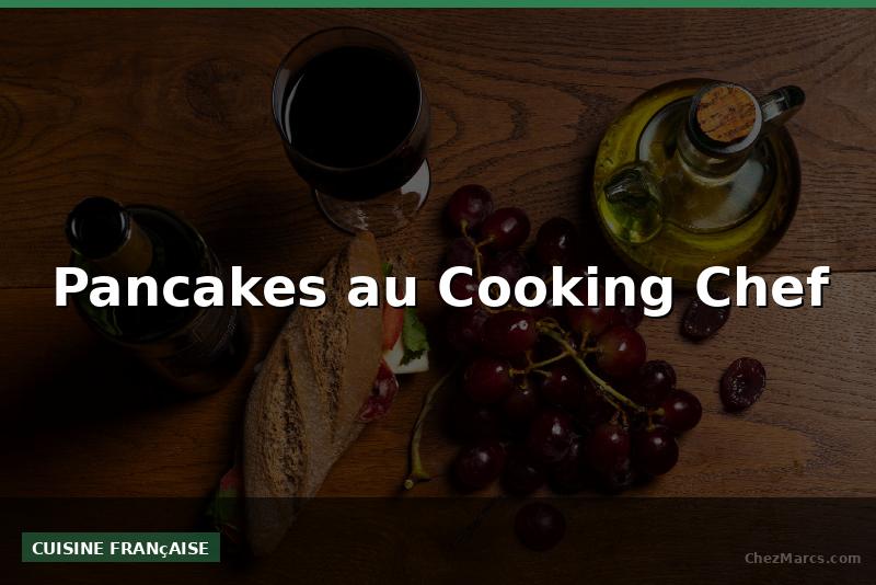 Pancakes au Cooking Chef