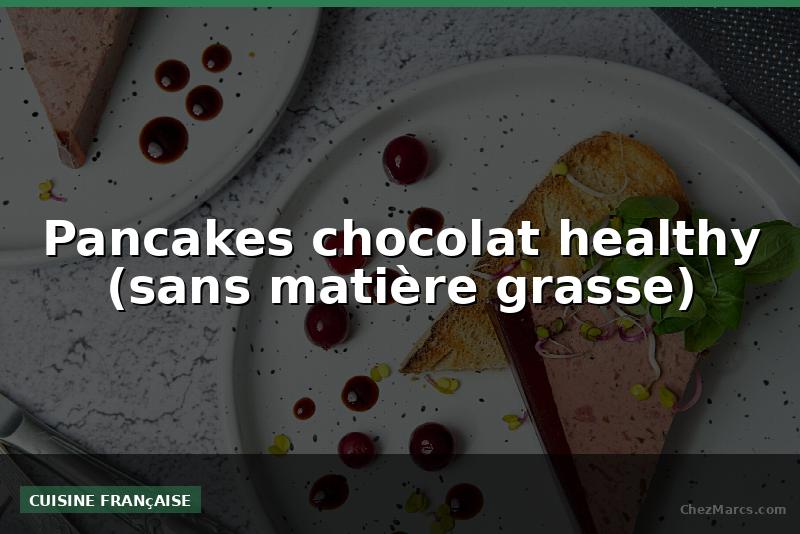 Pancakes chocolat healthy (sans matière grasse)