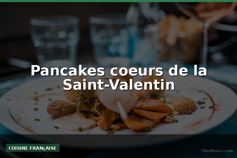 Pancakes coeurs de la Saint-Valentin