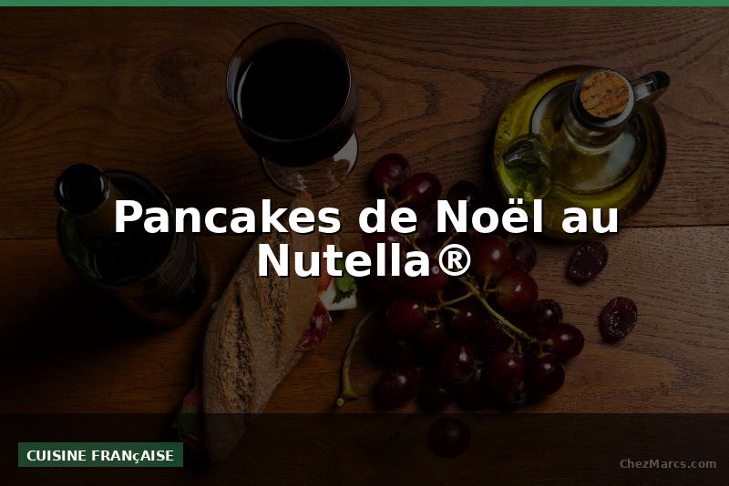Pancakes de Noël au Nutella®