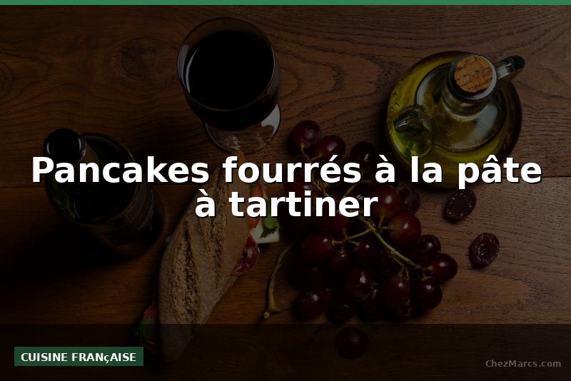 Pancakes fourrés à la pâte à tartiner