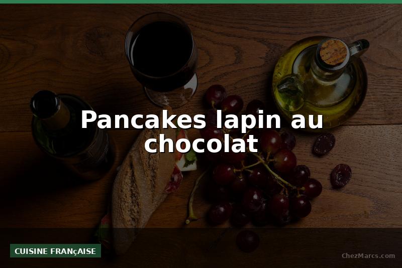Pancakes lapin au chocolat