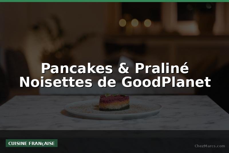 Pancakes & Praliné Noisettes de GoodPlanet
