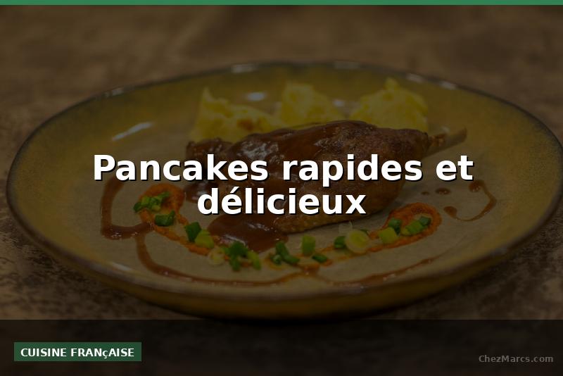 Pancakes rapides et délicieux