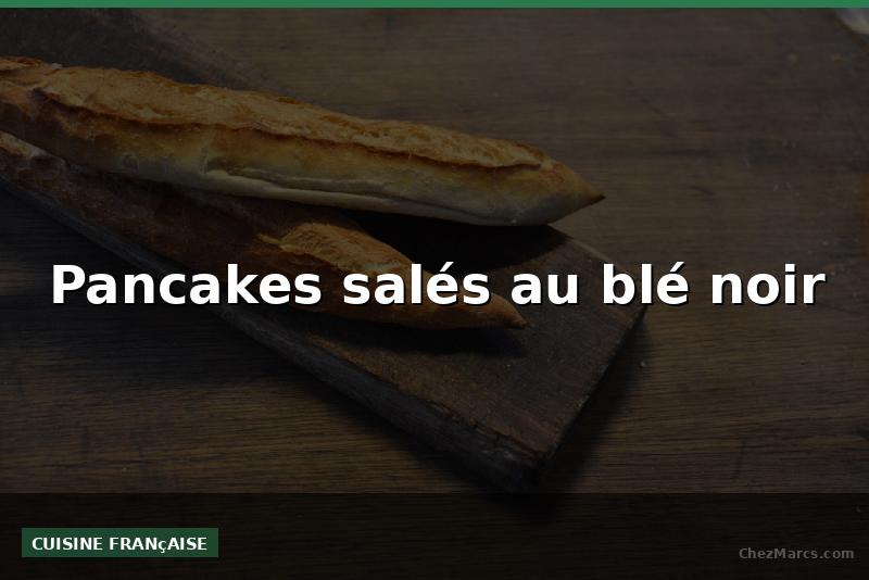 Pancakes salés au blé noir