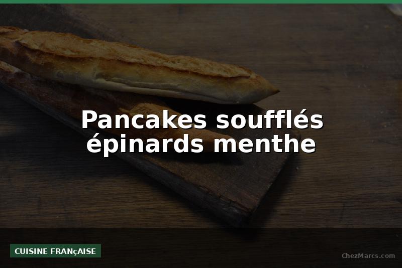 Pancakes soufflés épinards menthe