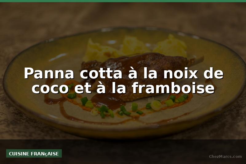 Panna cotta à la noix de coco et à la framboise