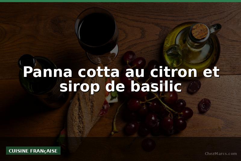 Panna cotta au citron et sirop de basilic