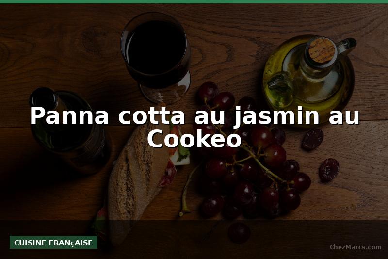 Panna cotta au jasmin au Cookeo
