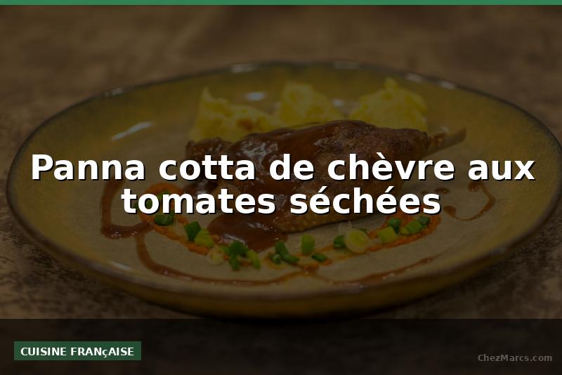 Panna cotta de chèvre aux tomates séchées