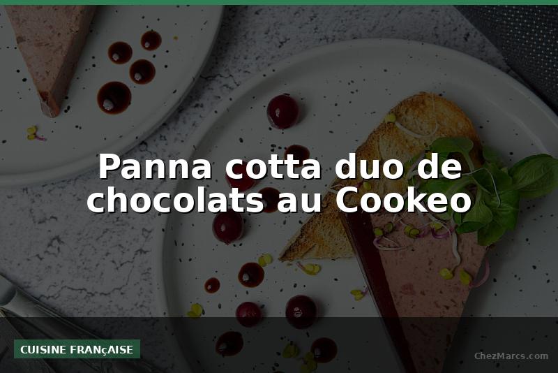 Panna cotta duo de chocolats au Cookeo