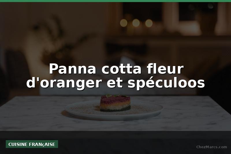 Panna cotta fleur d'oranger et spéculoos