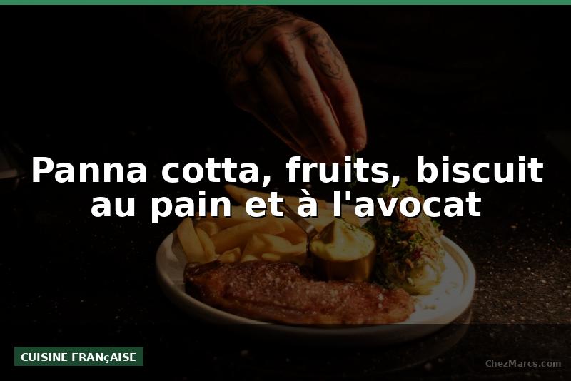 Panna cotta, fruits, biscuit au pain et à l'avocat