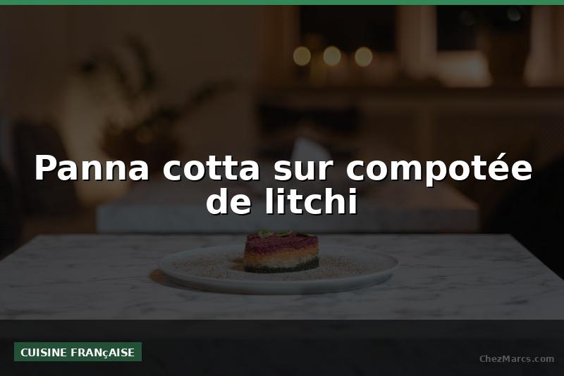 Panna cotta sur compotée de litchi