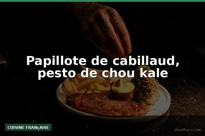 Papillote de cabillaud, pesto de chou kale
