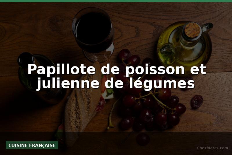 Papillote de poisson et julienne de légumes